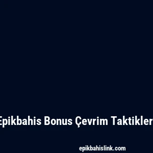Epikbahis Bonus Çevrim Taktikleri