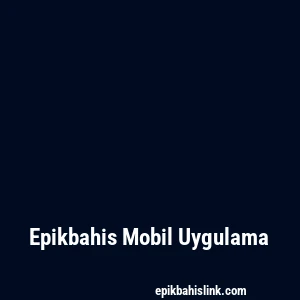 Epikbahis Mobil Uygulama