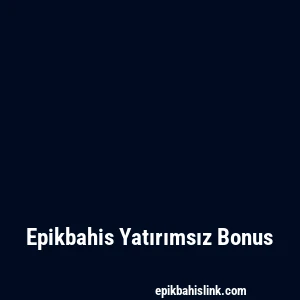 Epikbahis Yatırımsız Bonus